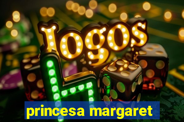 princesa margaret